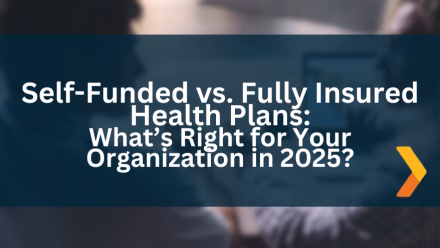 Self-Funded vs. Fully Insured Health Plans: What’s Right for Your Organization in 2025?
