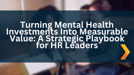 Turning Mental Health Investments Into Measurable Value: A Strategic Playbook for HR Leaders